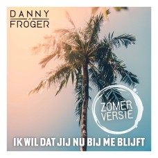Danny Froger - Ik Wil Dat Jij Nu Bij Me Blijft (Zomerversie)